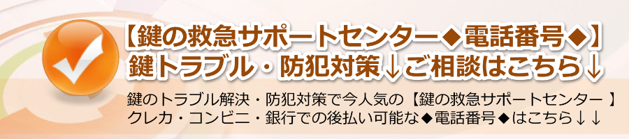 【鍵の救急サポートセンター▼電話番号▼】鍵トラブル・防犯解決策！